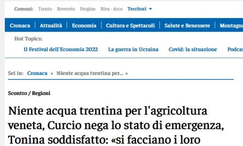 Dal web: "Niente acqua trentina per l'agricoltura veneta, Curcio nega lo stato di emergenza, Tonina soddisfatto: «si facciano i loro bacini»"